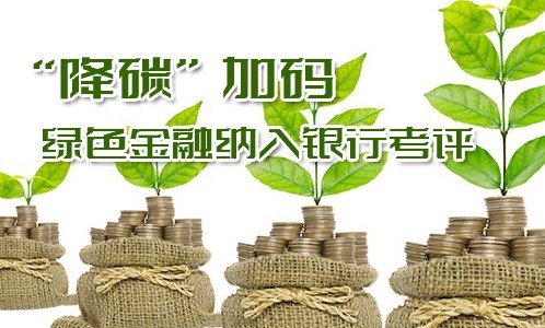 “降碳”加码 绿色金融纳入银行考评